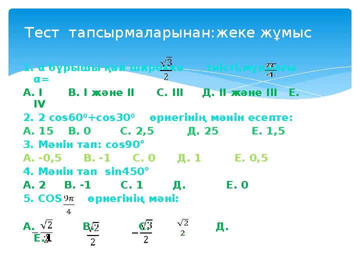 1. α бұрышы қай ширекке тиісті,мұндағы α= А. I В. I және II С. III Д. II және III Е. IV 2. 2 cos60 0 +