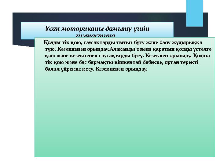 Ұсақ моториканы дамыту үшін гимнастика. Қолды тік қою, саусақтарды тығыз бүгу және баяу жұдырыққа түю. Кезекпенен