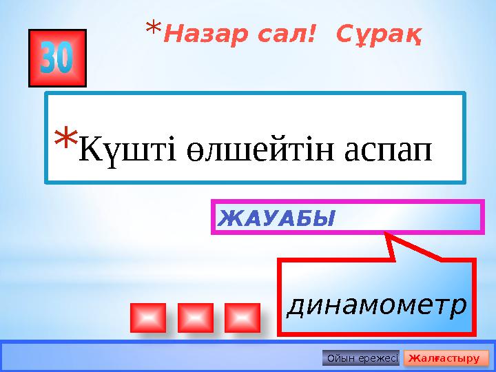 *Назар сал! Сұрақ *Күшті өлшейтін аспап ЖАУАБЫ динамометр Ойын ережесі Жалғастыру