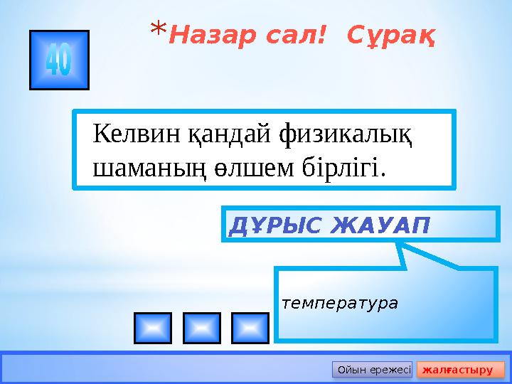 *Назар сал! Сұрақ Келвин қандай физикалық шаманың өлшем бірлігі. ДҰРЫС ЖАУАП температура Ойын ережесі жалғастыру