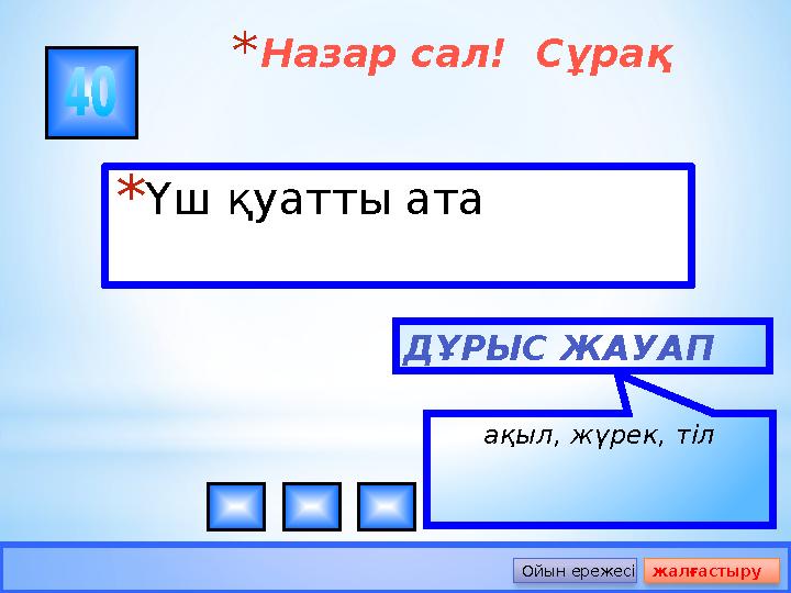 *Назар сал! Сұрақ *Үш қуатты ата ДҰРЫС ЖАУАП ақыл, жүрек, тіл Ойын ережесі жалғастыру