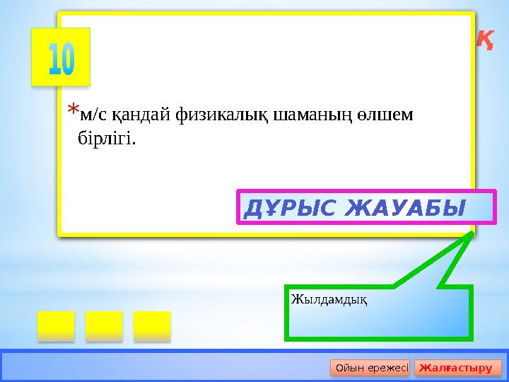*Назар сал! Сұрақ *м/с қандай физикалық шаманың өлшем бірлігі. ДҰРЫС ЖАУАБЫ Жылдамдық Ойын ережесі Жалғастыру