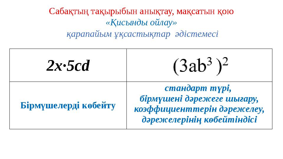Сабақтың тақырыбын анықтау, мақсатын қою «Қисынды ойлау» қарапайым ұқсастықтар әдістемесі 2х·5cd Бірмүшелерді көбейту стандарт
