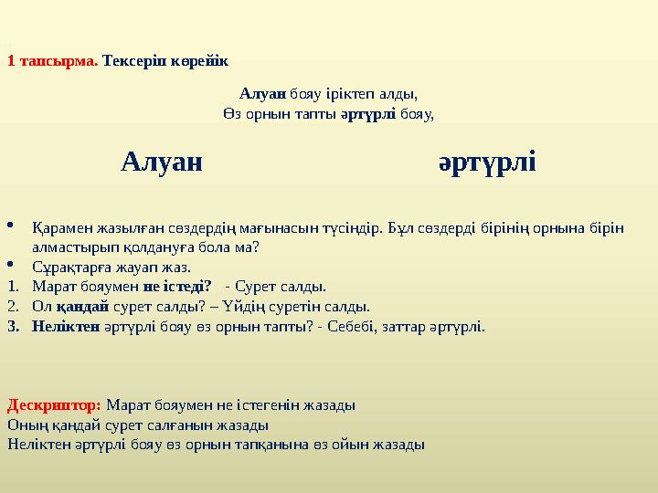 1 тапсырма. Тексеріп көрейік Алуан бояу іріктеп алды, Өз орнын тапты әртүрлі бояу, Алуан әртүрлі