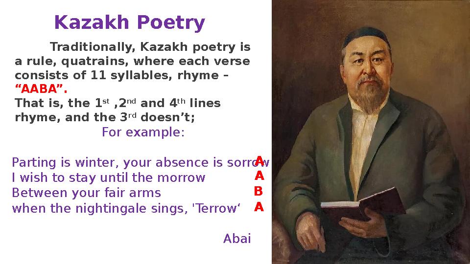 Kazakh Poetry Traditionally, Kazakh poetry is a rule, quatrains, where each verse consists of 11 syllables, rhyme – “AABA”. T