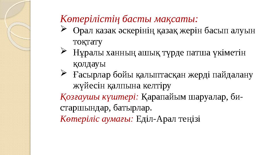 Көтерілістің басты мақсаты: Орал казак әскерінің қазақ жерін басып алуын тоқтату Нұралы ханның ашық түрде патша үкіметі