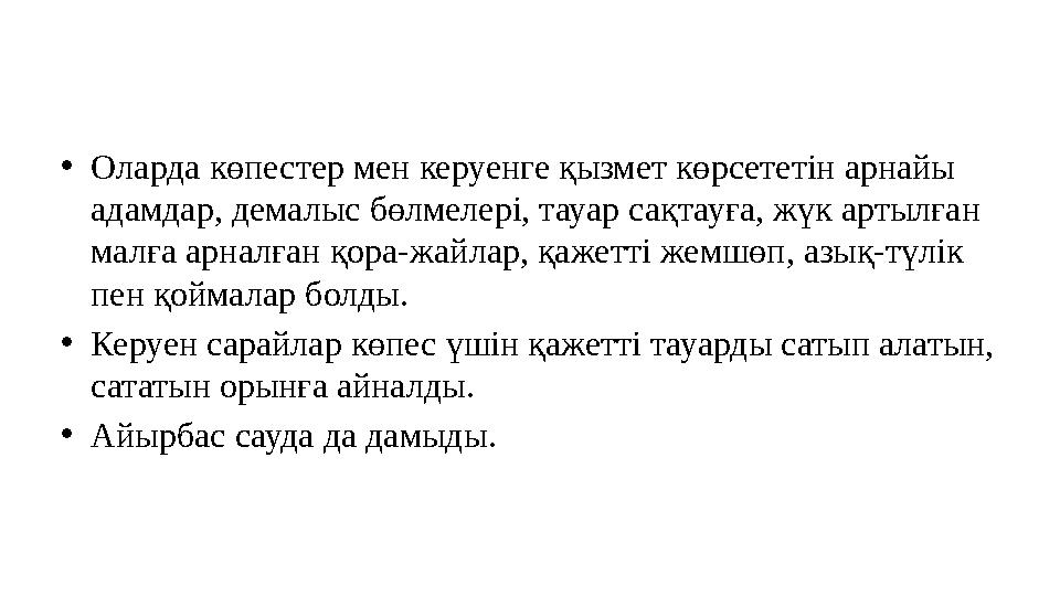 •Оларда көпестер мен керуенге қызмет көрсететін арнайы адамдар, демалыс бөлмелері, тауар сақтауға, жүк артылған малға арналған