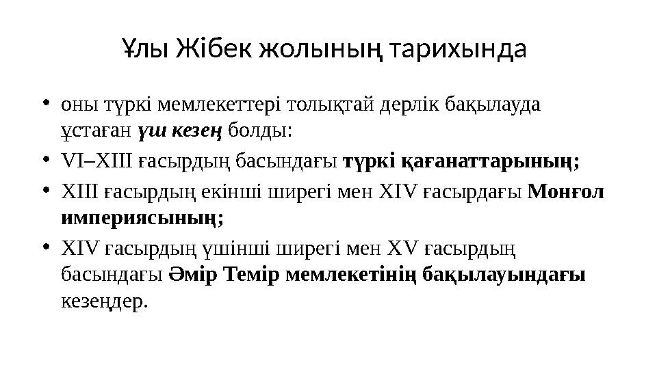 Ұлы Жібек жолының тарихында •оны түркі мемлекеттері толықтай дерлік бақылауда ұстаған үш кезең болды: •VI–XIII ғасырдың басын
