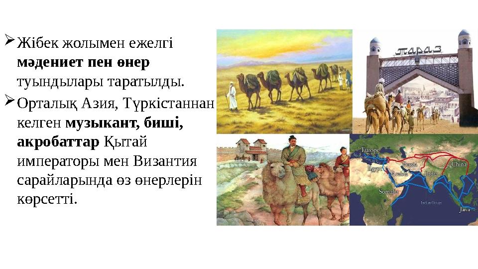Жiбек жолымен ежелгi мәдениет пен өнер туындылары таратылды. Орталық Азия, Түркiстаннан келген музыкант, бишi, акробаттар