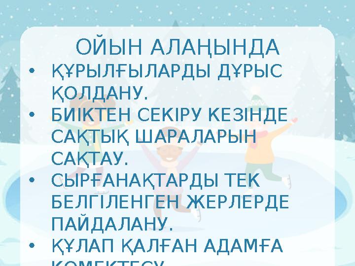 ОЙЫН АЛАҢЫНДА •ҚҰРЫЛҒЫЛАРДЫ ДҰРЫС ҚОЛДАНУ. •БИІКТЕН СЕКІРУ КЕЗІНДЕ САҚТЫҚ ШАРАЛАРЫН САҚТАУ. •СЫРҒАНАҚТАРДЫ ТЕК БЕЛГІЛЕНГЕН