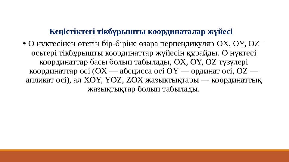 Кеңістіктегі тікбұрышты координаталар жүйесі •O нүктесінен өтетін бір-біріне өзара перпендикуляр OX, OY, OZ осьтері тікбұрышты