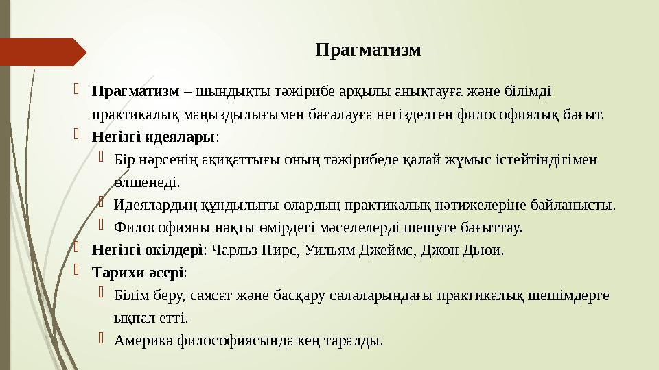 Прагматизм Прагматизм – шындықты тәжірибе арқылы анықтауға және білімді практикалық маңыздылығымен бағалауға негі