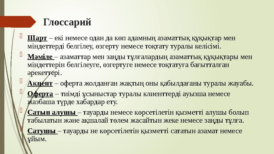 Глоссарий  Шарт – екі немесе одан да көп адамның азаматтық құқықтар мен міндеттерді белгілеу, өзгерту немесе тоқ