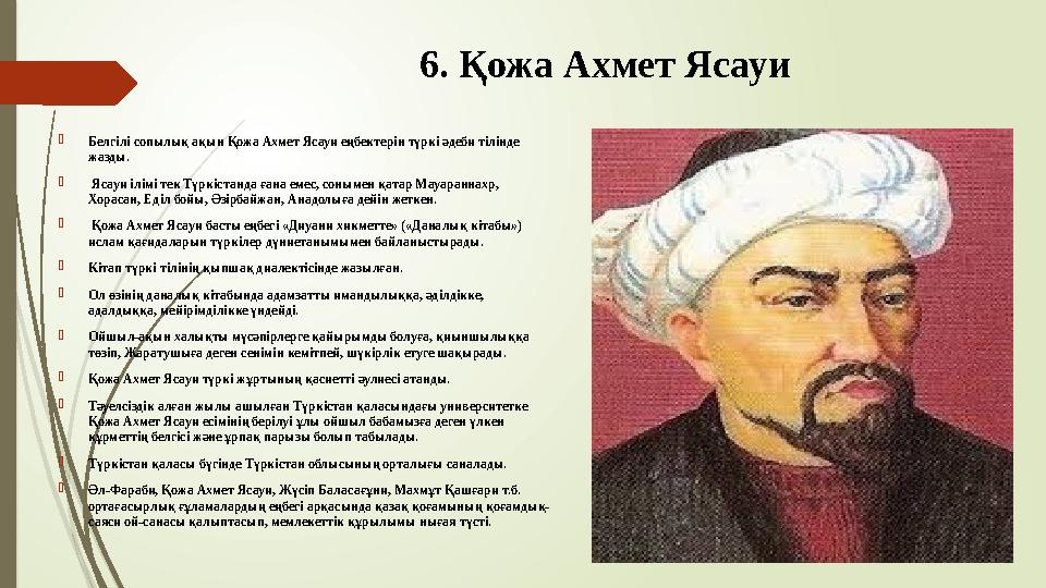 6. Қожа Ахмет Ясауи Белгілі сопылық ақын Қожа Ахмет Ясауи еңбектерін түркі әдеби тілінде жазды.  Ясауи ілімі тек