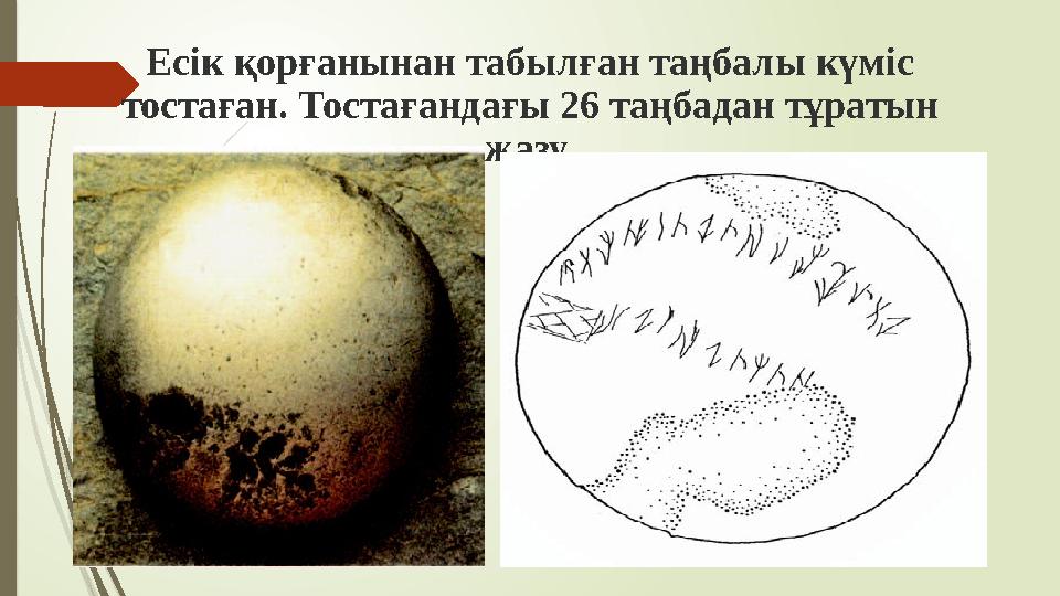 Есiк қорғанынан табылған таңбалы күмiс тостаған. Тостағандағы 26 таңбадан тұратын жазу.