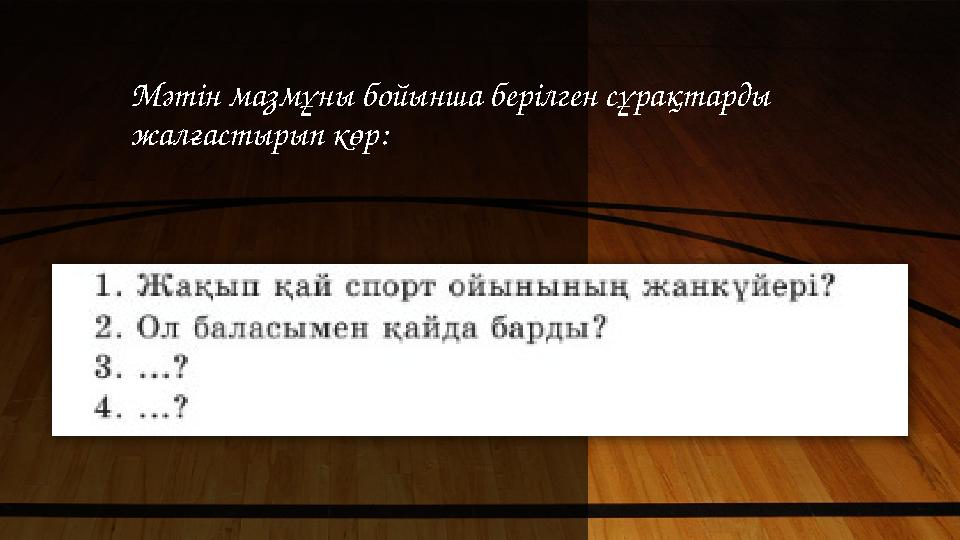 Мәтін мазмұны бойынша берілген сұрақтарды жалғастырып көр: