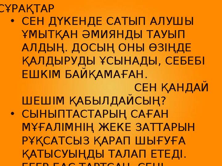 •СЕН ДҮКЕНДЕ САТЫП АЛУШЫ ҰМЫТҚАН ӘМИЯНДЫ ТАУЫП АЛДЫҢ. ДОСЫҢ ОНЫ ӨЗІҢДЕ ҚАЛДЫРУДЫ ҰСЫНАДЫ, СЕБЕБІ ЕШКІМ БАЙҚАМАҒАН.