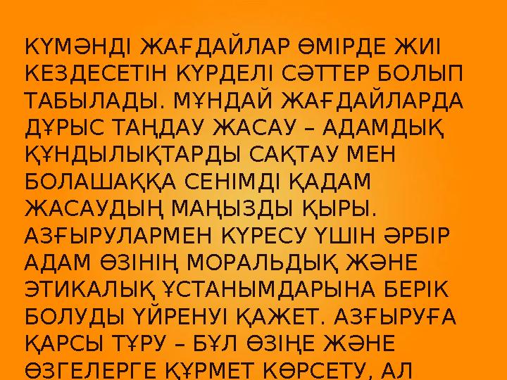 КҮМӘНДІ ЖАҒДАЙЛАР ӨМІРДЕ ЖИІ КЕЗДЕСЕТІН КҮРДЕЛІ СӘТТЕР БОЛЫП ТАБЫЛАДЫ. МҰНДАЙ ЖАҒДАЙЛАРДА ДҰРЫС ТАҢДАУ ЖАСАУ – АДАМДЫҚ ҚҰНДЫ