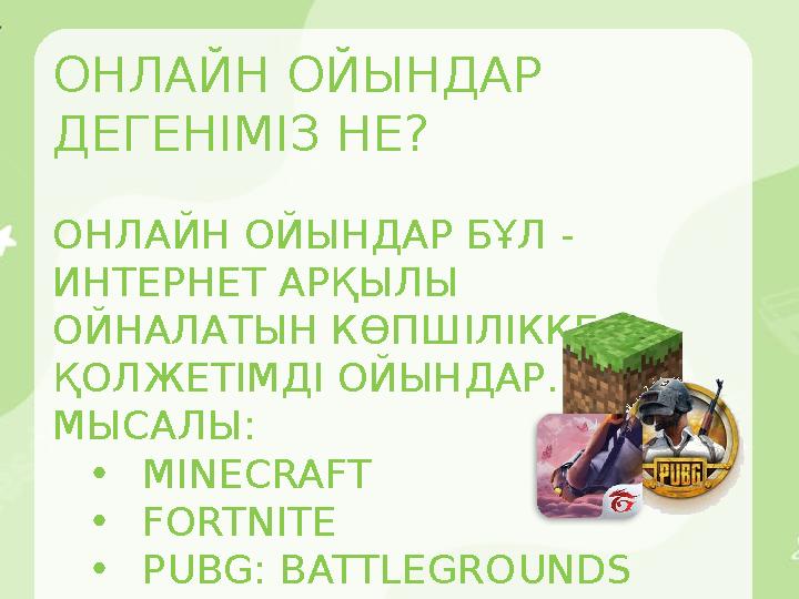 ОНЛАЙН ОЙЫНДАР ДЕГЕНІМІЗ НЕ? ОНЛАЙН ОЙЫНДАР БҰЛ - ИНТЕРНЕТ АРҚЫЛЫ ОЙНАЛАТЫН КӨПШІЛІККЕ ҚОЛЖЕТІМДІ ОЙЫНДАР. МЫСАЛЫ: •MINECRA