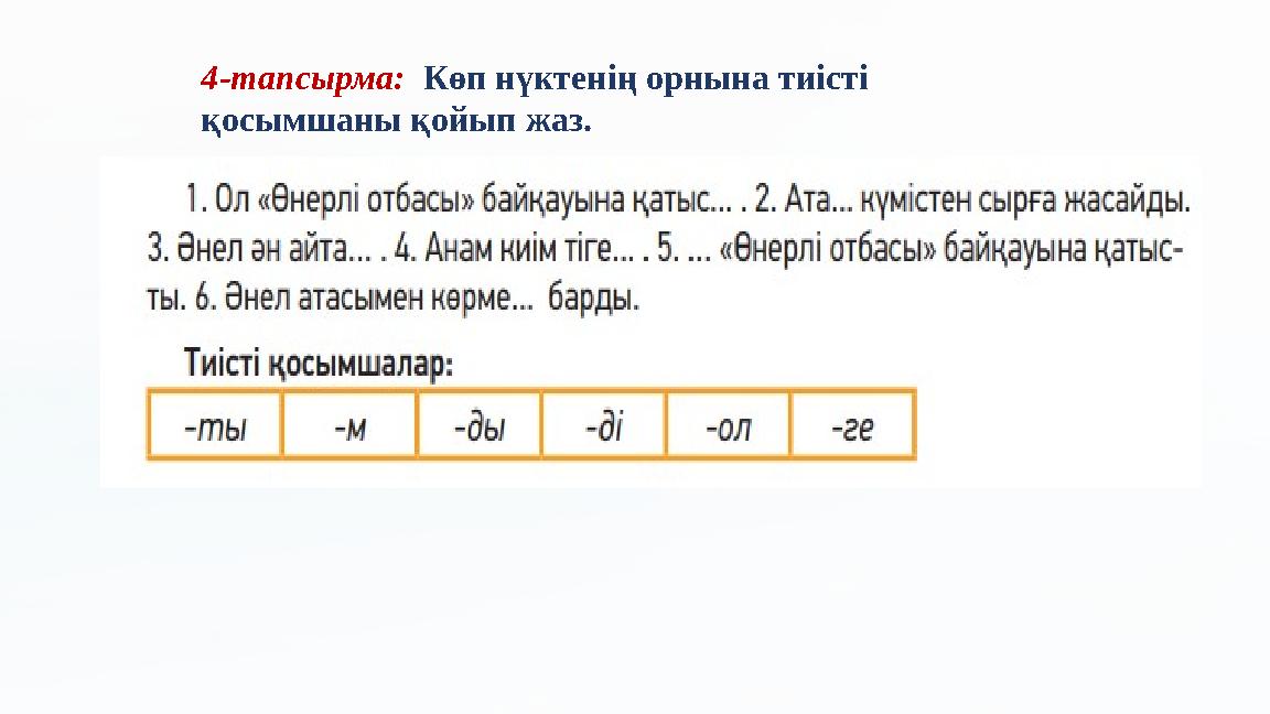 4-тапсырма: Көп нүктенің орнына тиісті қосымшаны қойып жаз.