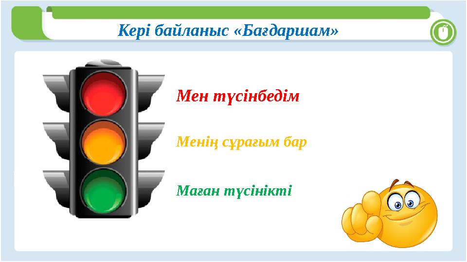 Кері байланыс «Бағдаршам» Мен түсінбедім Менің сұрағым бар Маған түсінікті