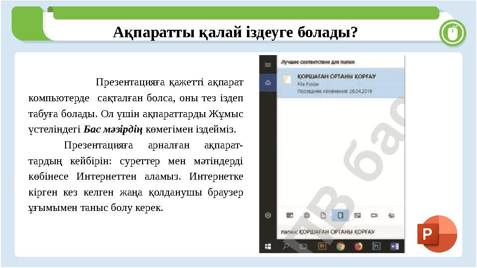 Ақпаратты қалай іздеуге болады? Презентацияға қажетті ақпарат компьютерде сақталған болса, оны тез іздеп табуға болады. Ол