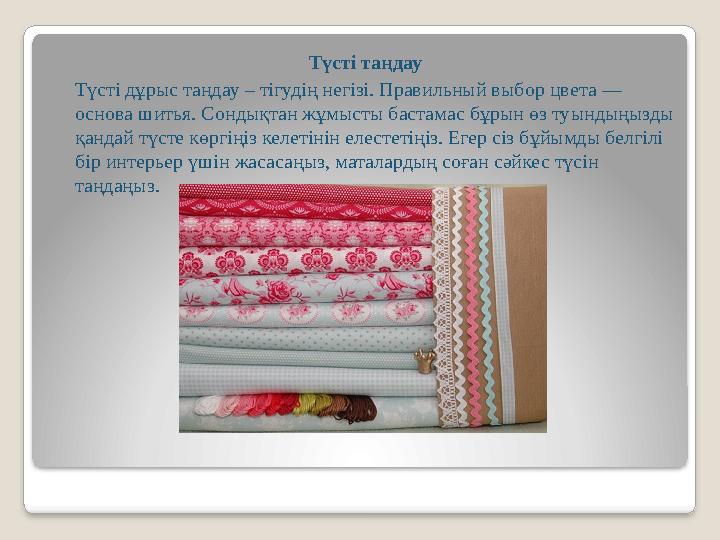 Түсті таңдау Түсті дұрыс таңдау – тігудің негізі. Правильный выбор цвета — основа шитья. Сондықтан жұмысты бастамас бұрын өз