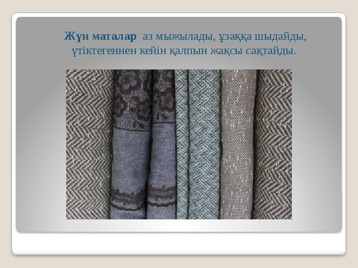 Жүн маталар аз мыжылады, ұзаққа шыдайды, үтіктегеннен кейін қалпын жақсы сақтайды.