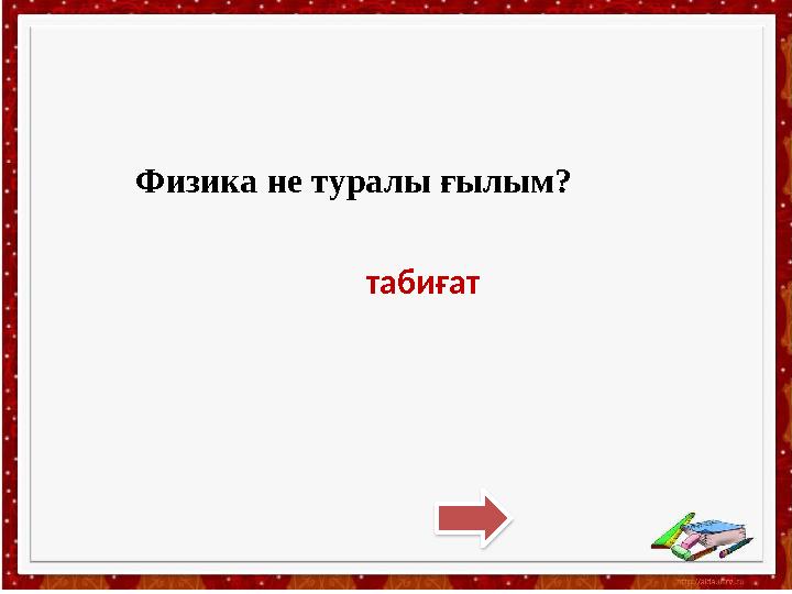 Физика не туралы ғылым? табиғат