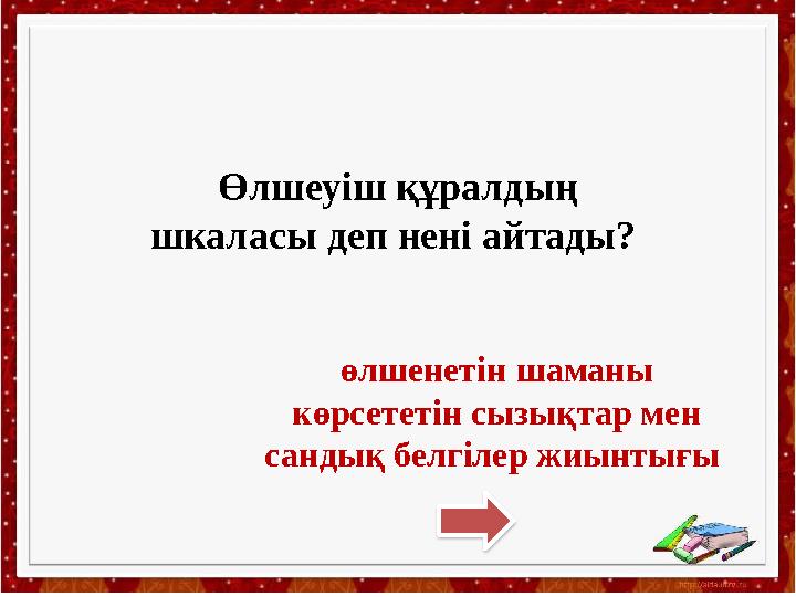 Өлшеуіш құралдың шкаласы деп нені айтады? өлшенетін шаманы көрсететін сызықтар мен сандық белгілер жиынтығы