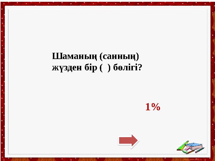 Шаманың (санның) жүзден бір ( ) бөлігі? 1%