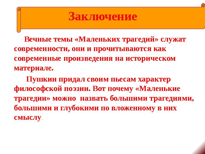 Заключение Вечные темы «Маленьких трагедий» служат современности, они и прочитываются как современные произведения на