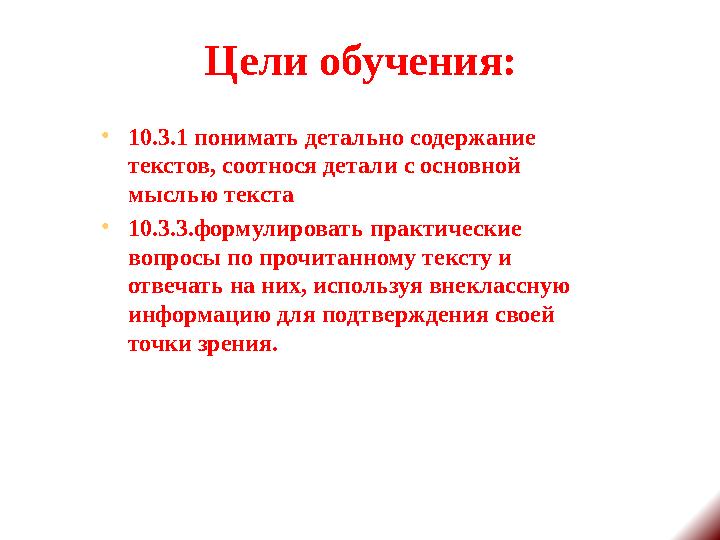 Цели обучения: •10.3.1 понимать детально содержание текстов, соотнося детали с основной мыслью текста •10.3.3.формулировать пр