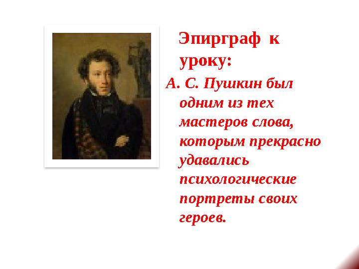 Эпирграф к уроку: А. С. Пушкин был одним из тех мастеров слова, которым прекрасно удавались психологические портреты