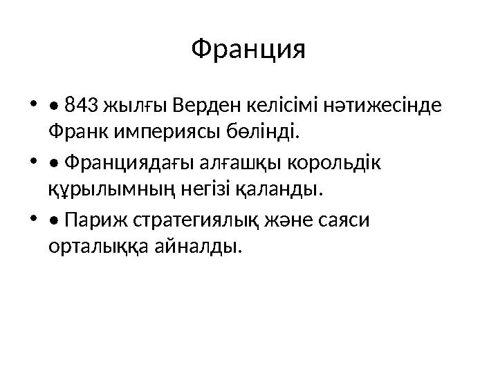 Франция •• 843 жылғы Верден келісімі нәтижесінде Франк империясы бөлінді. •• Франциядағы алғашқы корольдік құрылымның негізі қ