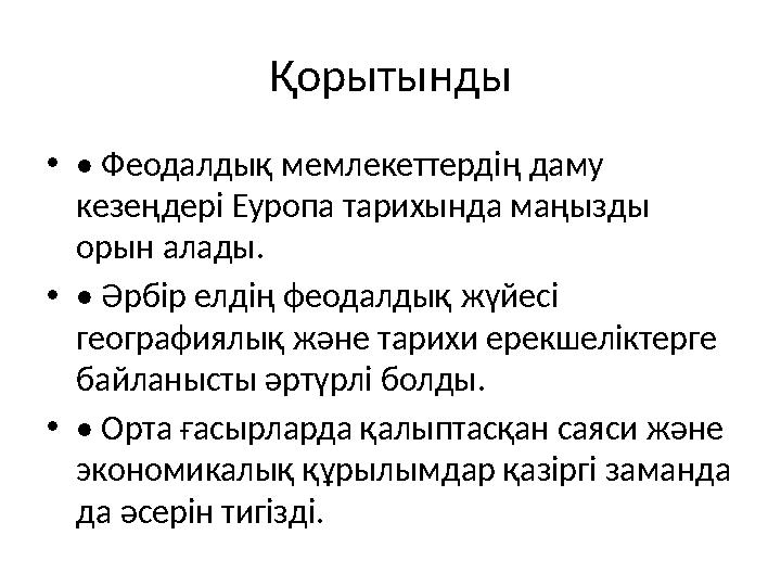 Қорытынды •• Феодалдық мемлекеттердің даму кезеңдері Еуропа тарихында маңызды орын алады. •• Әрбір елдің феодалдық жүйесі гео