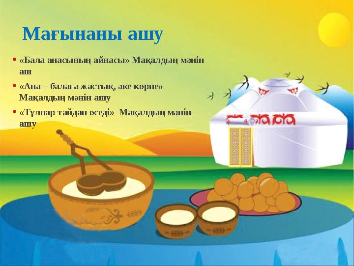 •«Бала анасының айнасы» Мақалдың мәнін аш •«Ана – балаға жастық, әке көрпе» Мақалдың мәнін ашу •«Тұлпар тайдан өседі» Мақалды