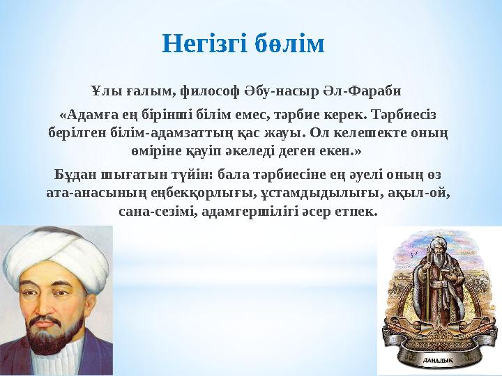 Ұлы ғалым, философ Әбу-насыр Әл-Фараби «Адамға ең бірінші білім емес, тәрбие керек. Тәрбиесіз берілген білім-адамзаттың қас жа