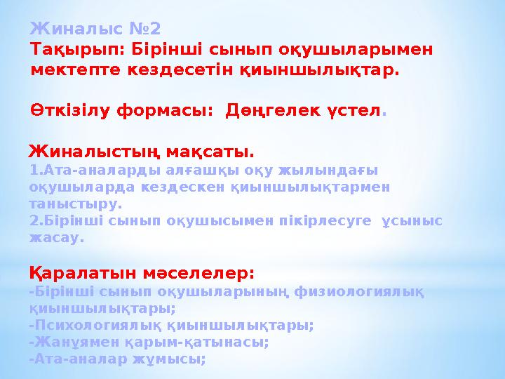 Жиналыс №2 Тақырып: Бірінші сынып оқушыларымен мектепте кездесетін қиыншылықтар. Өткізілу формасы: Дөңгелек үстел . Жиналыст