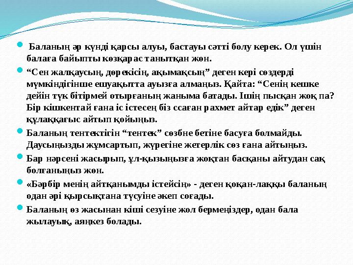  Баланың әр күнді қарсы алуы, бастауы сәтті болу керек. Ол үшін балаға байыпты көзқарас танытқан жөн. “Сен жалқаусың, дөрекіс