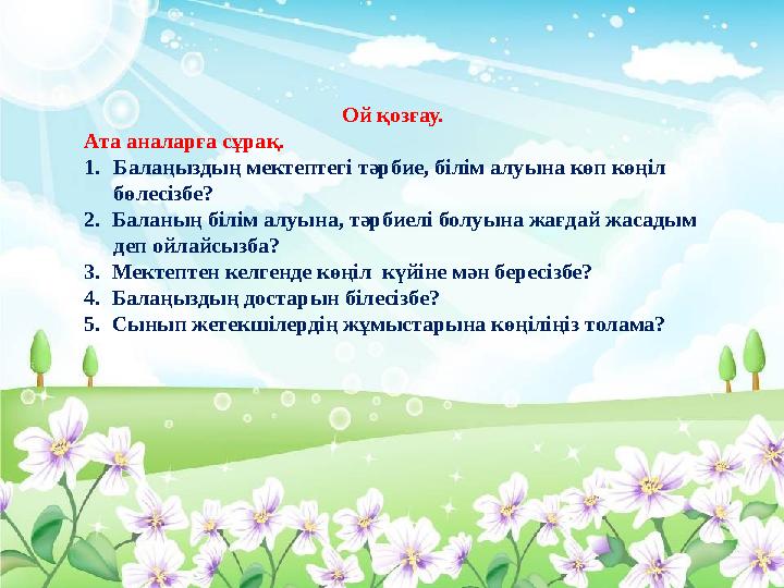 Ой қозғау. Ата аналарға сұрақ. 1.Балаңыздың мектептегі тәрбие, білім алуына көп кө