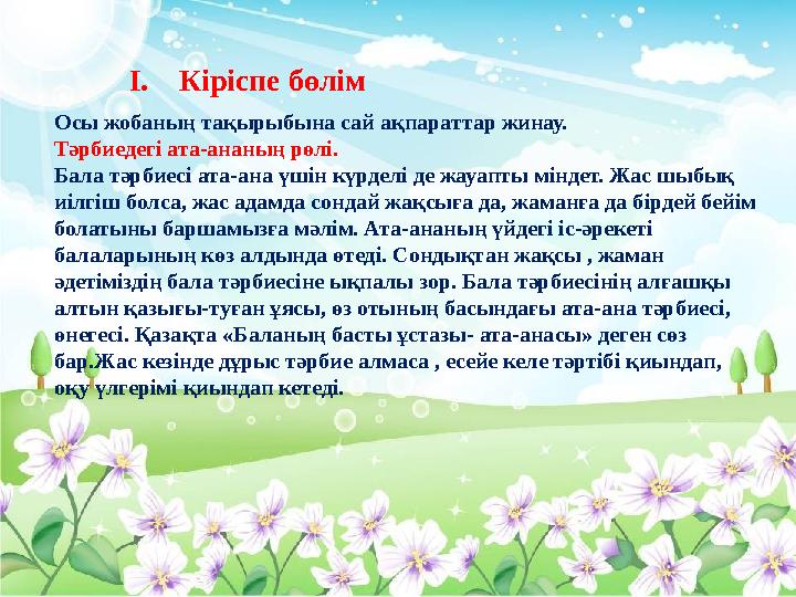 I.Кіріспе бөлім Осы жобаның тақырыбына сай ақпараттар жинау. Тәрбиедегі ата-ананың рөлі. Бала тәрбиесі ата-ана үшін күрделі де
