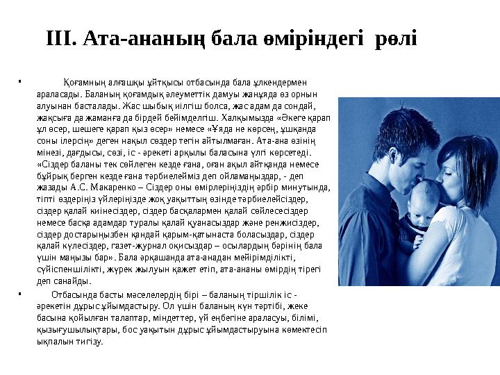 ІІІ. Ата-ананың бала өміріндегі рөлі • Қоғамның алғашқы ұйтқысы отбасында бала ұлкендермен араласады. Баланың қоғамды