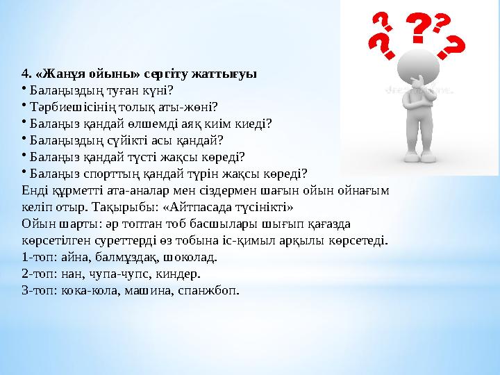 4. «Жанұя ойыны» сергіту жаттығуы • Балаңыздың туған күні? • Тәрбиешісінің толық аты-жөні? • Балаңыз қандай өлшемді аяқ киім кие