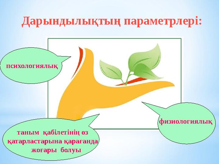 Дарындылықтың параметрлері: таным қабілетінің өз қатарластарына қарағанда жоғары болуы психологиялық физиологиялық