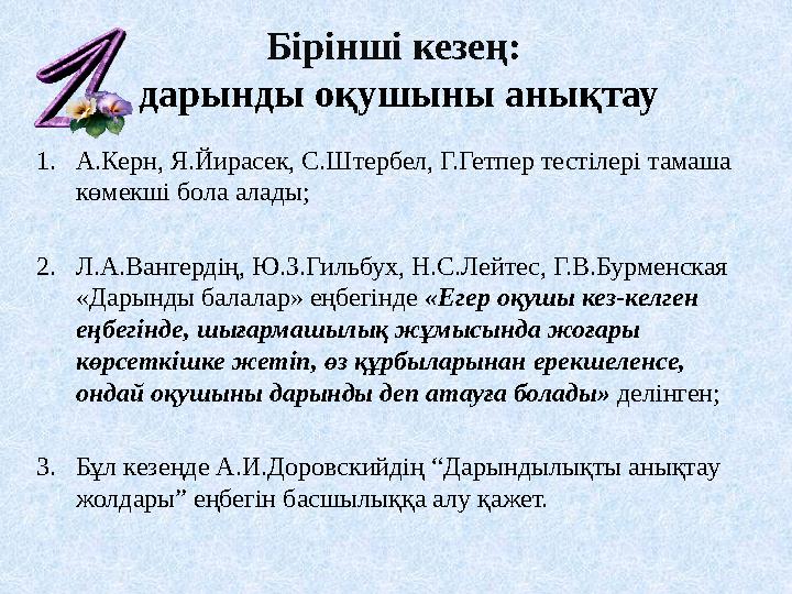 Бірінші кезең: дарынды оқушыны анықтау 1.А.Керн, Я.Йирасек, С.Штербел, Г.Гетпер тестілері тамаша көмекші бола алады; 2.Л.А.Ван