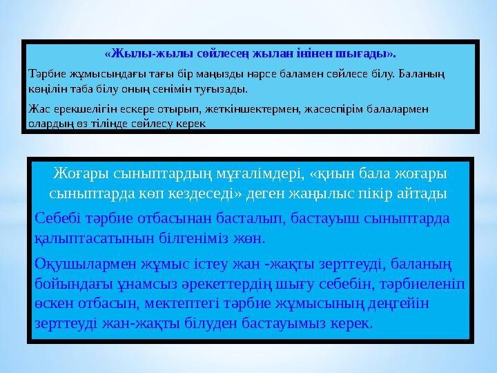 «Жылы-жылы сөйлесең жылан інінен шығады». Тәрбие жұмысындағы тағы бір маңызды нәрсе баламен сөйлесе білу. Баланың көңілін таба