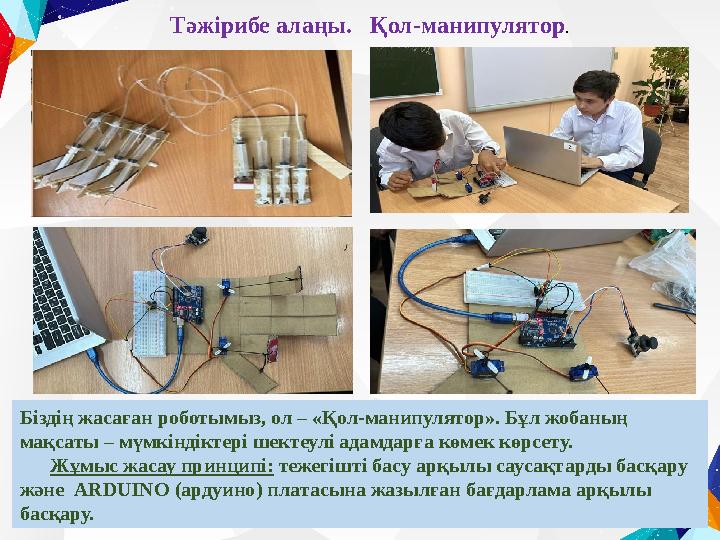 Тәжірибе алаңы. Қол-манипулятор. Біздің жасаған роботымыз, ол – «Қол-манипулятор». Бұл жобаның мақсаты – мүмкіндіктері шектеу