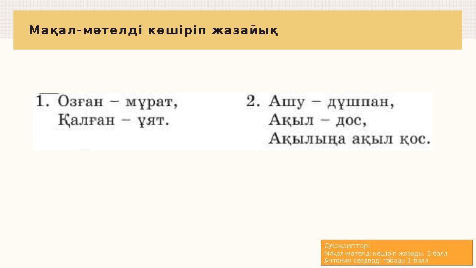 Мақал-мәтелді көшіріп жазайық Дескриптор: Мақал-мәтелді көшіріп жазады. 2-балл Антоним сөздерді табады.1-балл