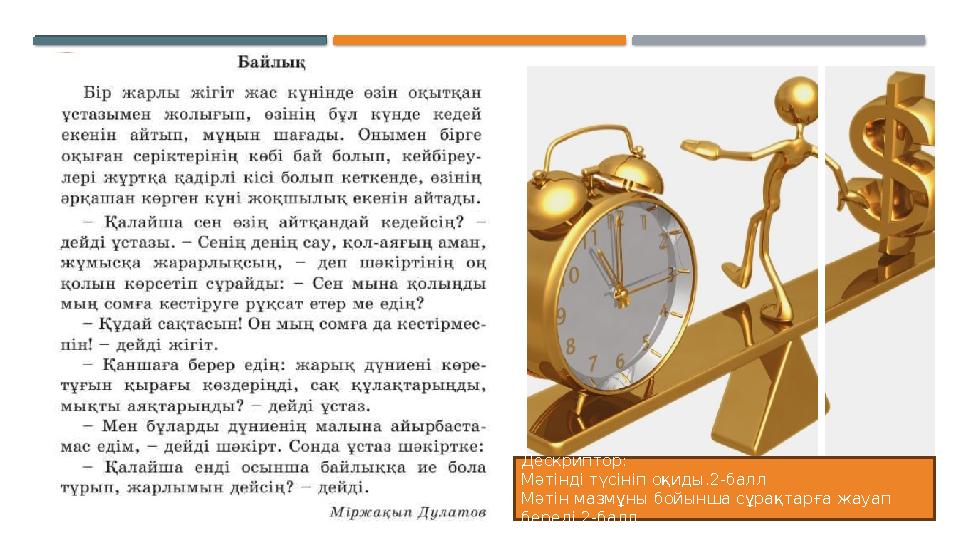 Дескриптор: Мәтінді түсініп оқиды.2-балл Мәтін мазмұны бойынша сұрақтарға жауап береді.2-балл